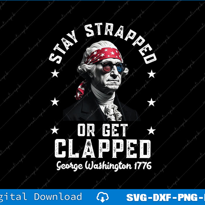 Stay Strapped Or Get Clapped, George Washington,4th of July SVG File