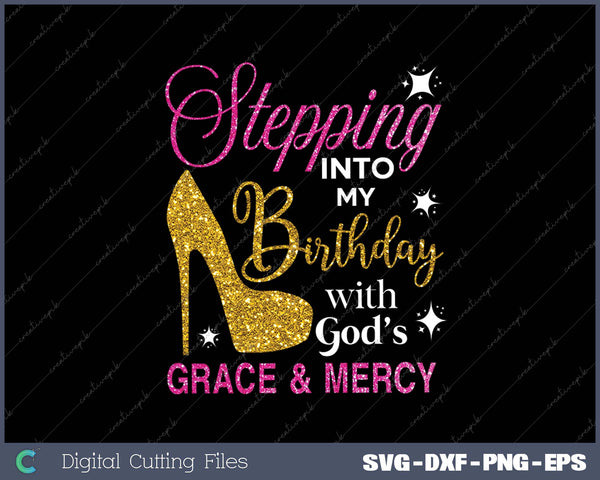 Stepping Into My Birthday with Gods Grace and SVG Printable Files