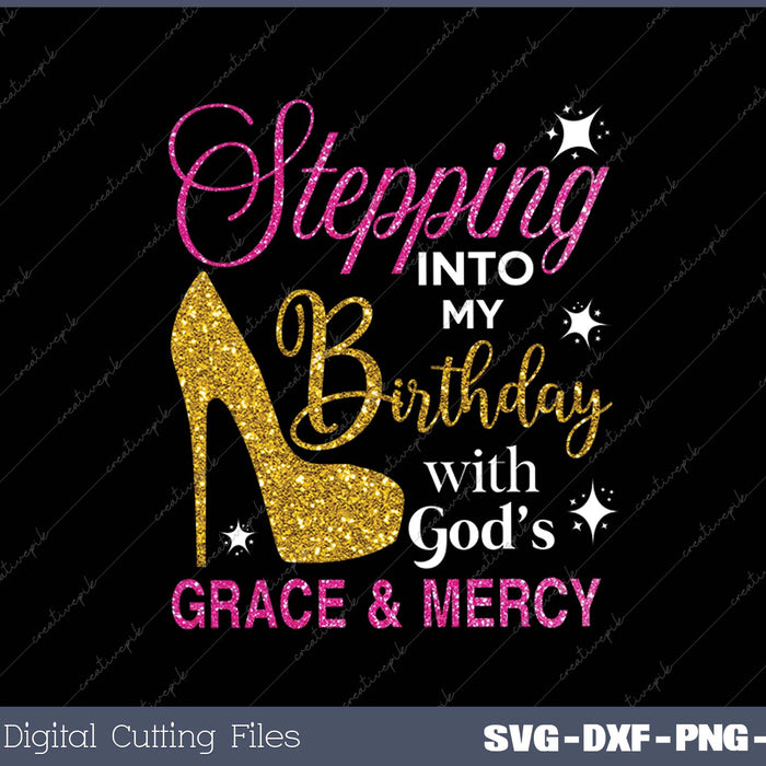 Stepping Into My Birthday with Gods Grace and SVG Printable Files