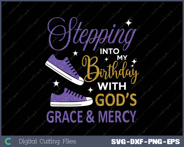 Stepping Into My Birthday With Gods Grace And Mercy SVG Printable File