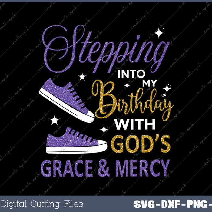 Stepping Into My Birthday With Gods Grace And Mercy SVG Printable File