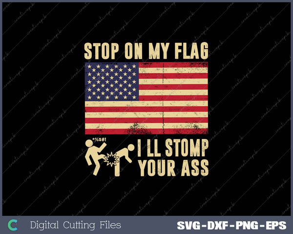 Stomp My Flag, I'll Stomp Your Ass - Patriotic SVG PNG Cutting Printable Files