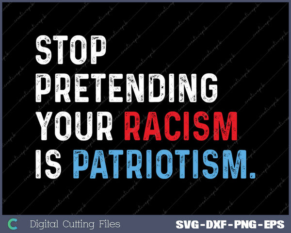 Stop Pretending Your Racism Is Patriotism Anti Trump SVG PNG Cutting Printable Files