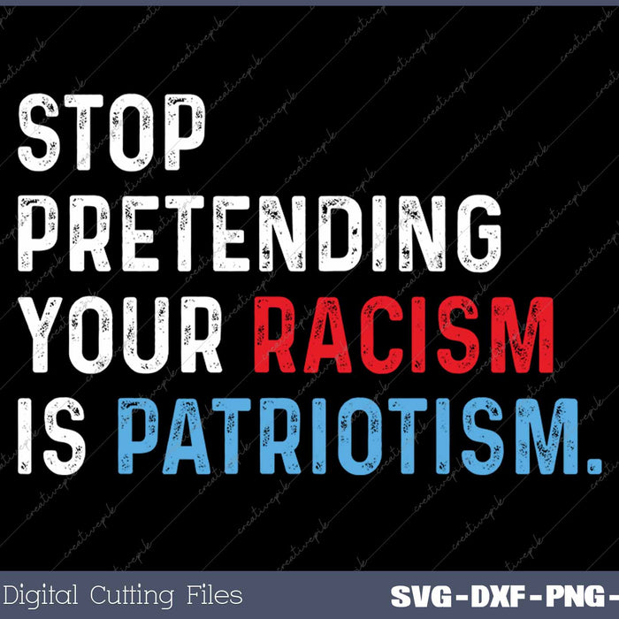 Stop Pretending Your Racism Is Patriotism Anti Trump SVG PNG Cutting Printable Files