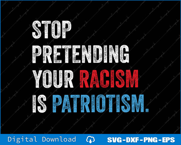 Stop Pretending Your Racism Is Patriotism Anti Trump SVG PNG File