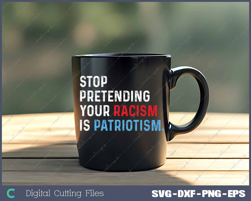 Stop Pretending Your Racism Is Patriotism Anti Trump SVG PNG Files ...