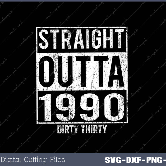 Straight Outta 1990 Dirty Thirty Funny 30th Birthday SVG PNG Cutting Printable Files