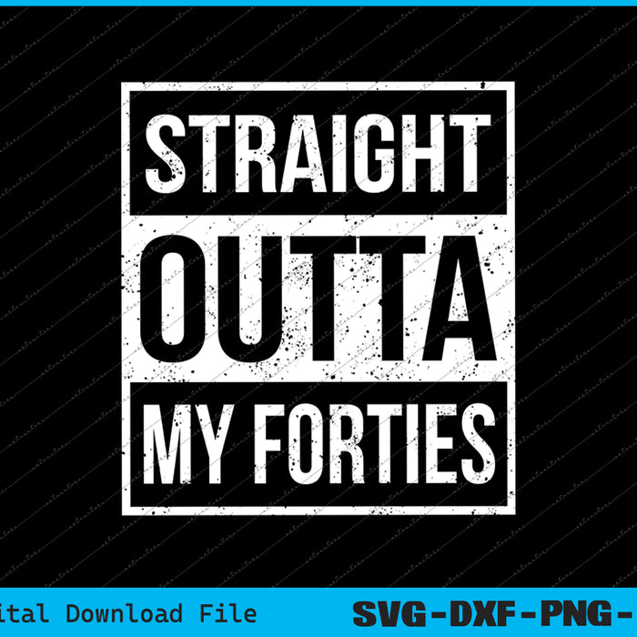 Straight Outta My Forties Funny 50th Birthday SVG PNG Cutting Files