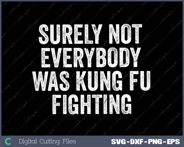 Surely Not Everybody Was Kung Fu Fighting SVG PNG Cutting Printable Files