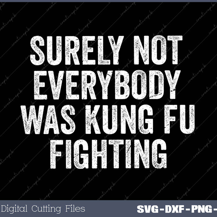 Surely Not Everybody Was Kung Fu Fighting SVG PNG Cutting Printable Files