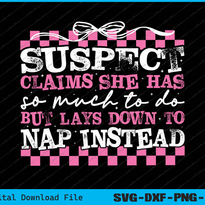 Suspect Claims She Has So Much To Do Funny SVG PNG Printable Files