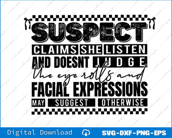 Suspect Claims She Listens And Doesnt Judge Suspect Trendy Svg Png Cutting File