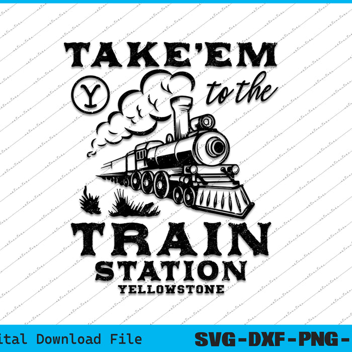 Take Em To The Train Station SVG PNG Cutting Printable Files