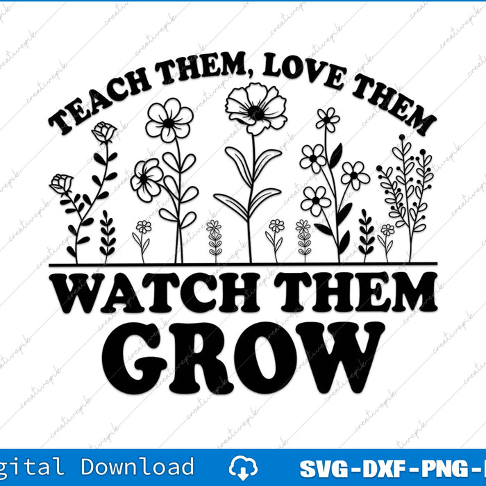 Motivational quote 'Teach them, love them, watch them grow' with floral elements on a white background.
