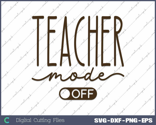 Teacher Mode Off Funny Teacher SVG PNG Cutting Printable Files