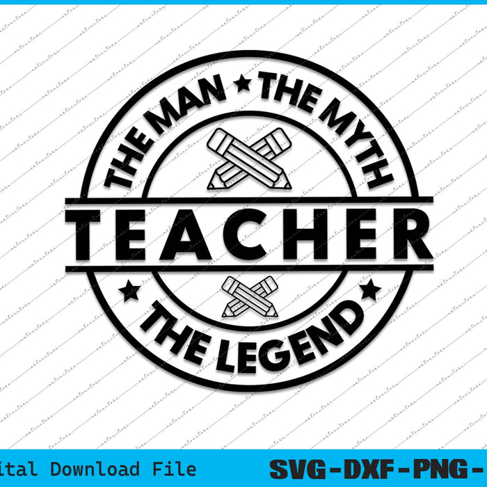 Teacher The Man The Myth The Legend SVG PNG Cutting Printable Files