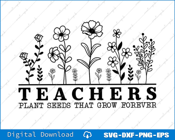 Decorative design with flowers and 'Teachers Plant Seeds That Grow Forever' text on a white background.