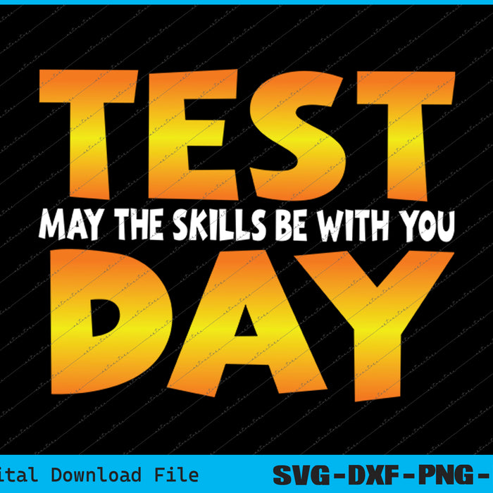 Test Day May The Skills Be With You SVG PNG Cutting Printable Files