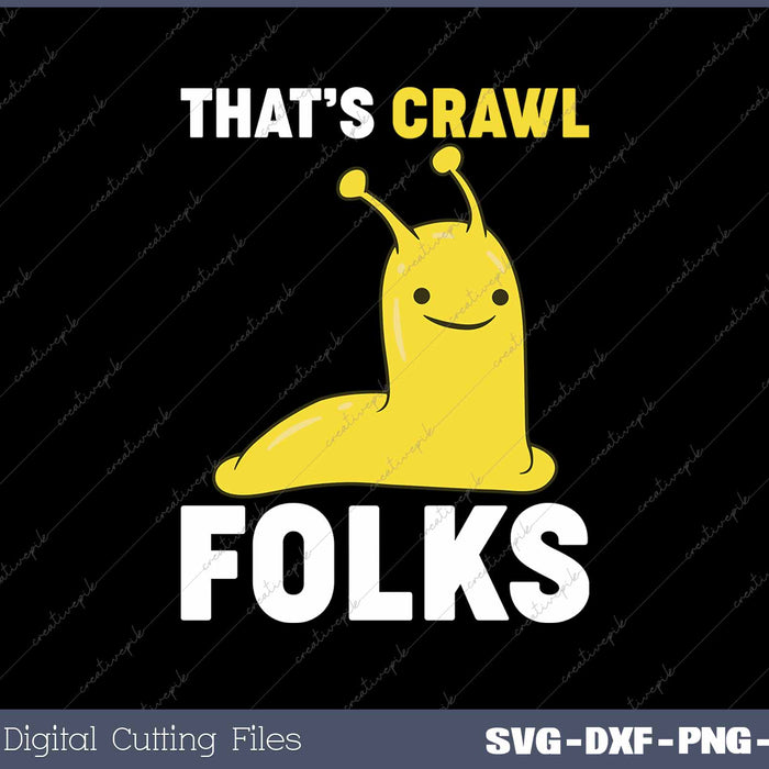 That's Crawl Folks Funny Banana Slug