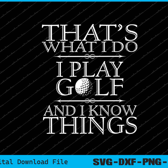 That's What I Do I Play Golf Shirt Funny Golfer Golfing SVG PNG Files