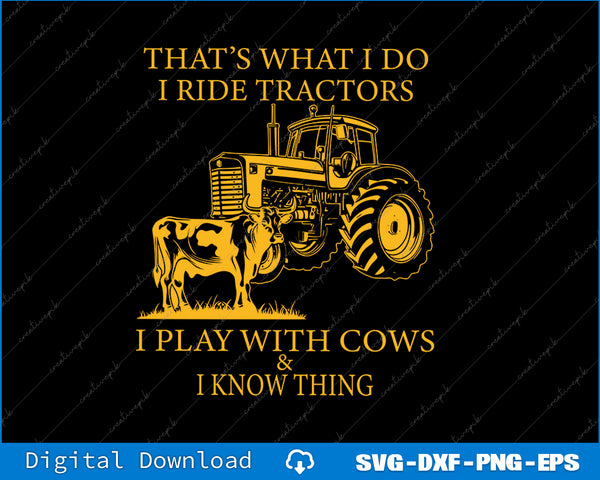 That's What I Do I Ride Tractors I Play With Cows And I Know SVG PNG Printable Files