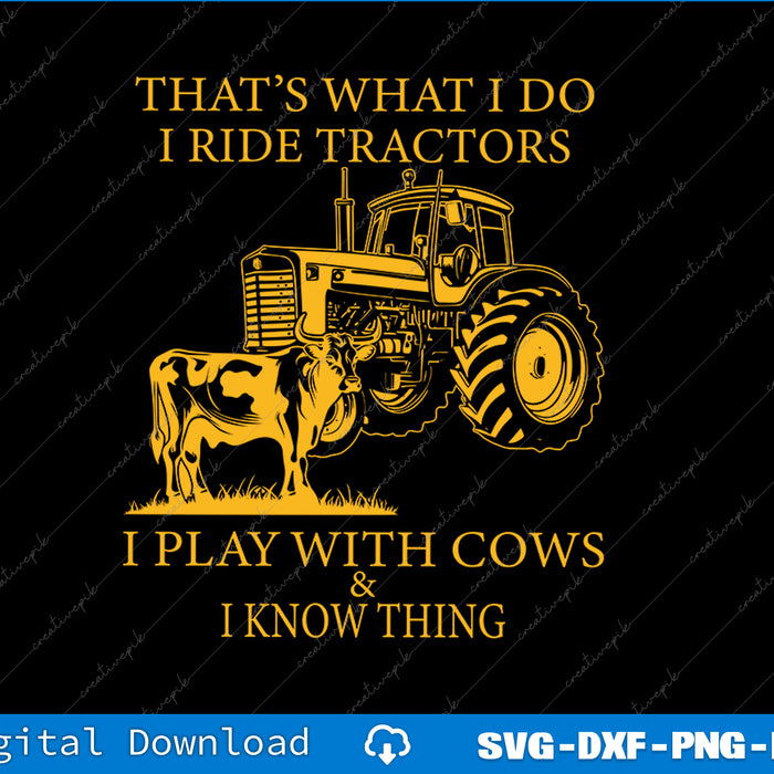 That's What I Do I Ride Tractors I Play With Cows And I Know SVG PNG Printable Files