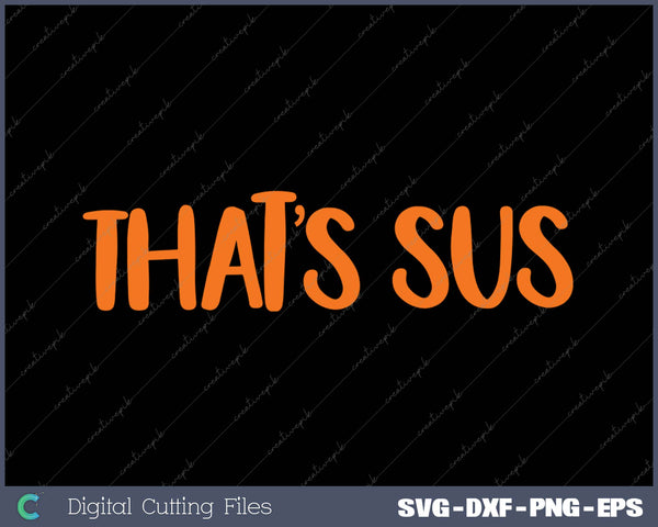 That’s Sus Funny Imposter For Among Suspicious People SVG PNG Cutting Printable Files