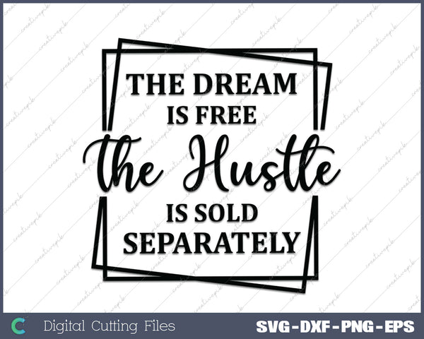 The Dream Is Free The Hustle Is Sold Separately 