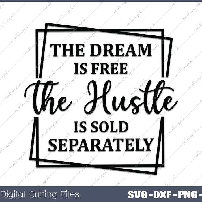The Dream Is Free The Hustle Is Sold Separately 