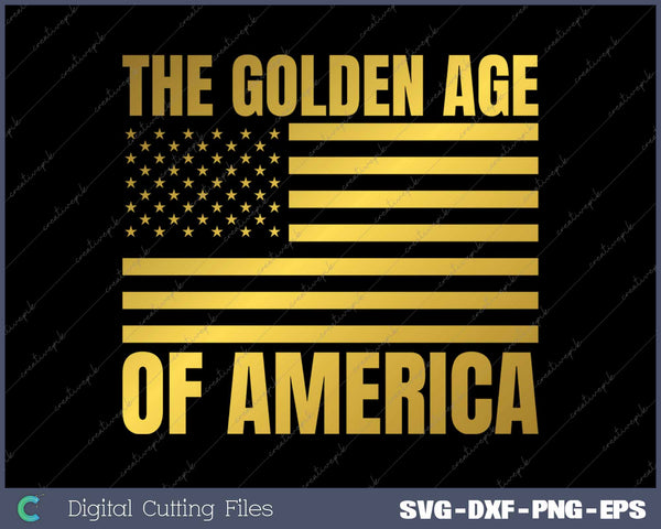 The Golden Age of America Trump 47th President SVG PNG Cutting Printable Files