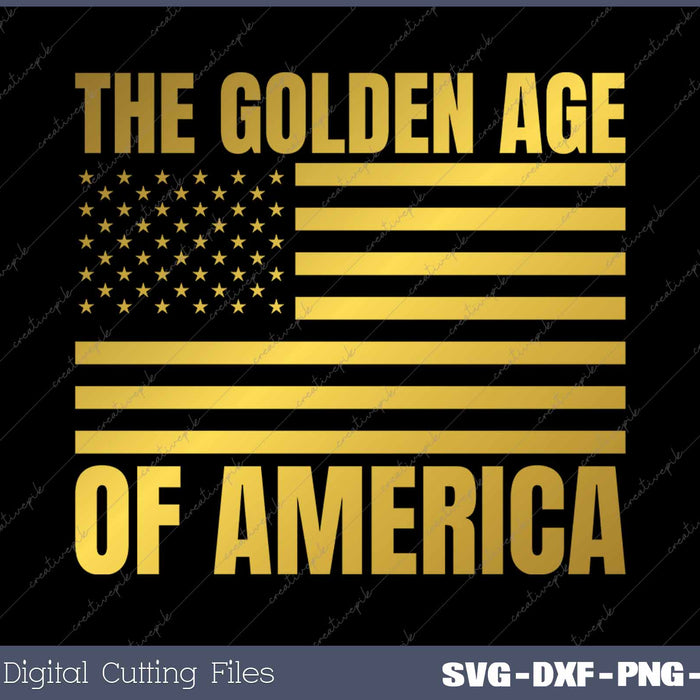 The Golden Age of America Trump 47th President SVG PNG Cutting Printable Files