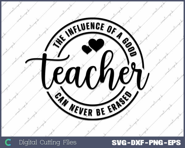 The Influence Of A Good Teacher Can Never Be Erased One Loved Teacher SVG PNG Cutting Printable Files