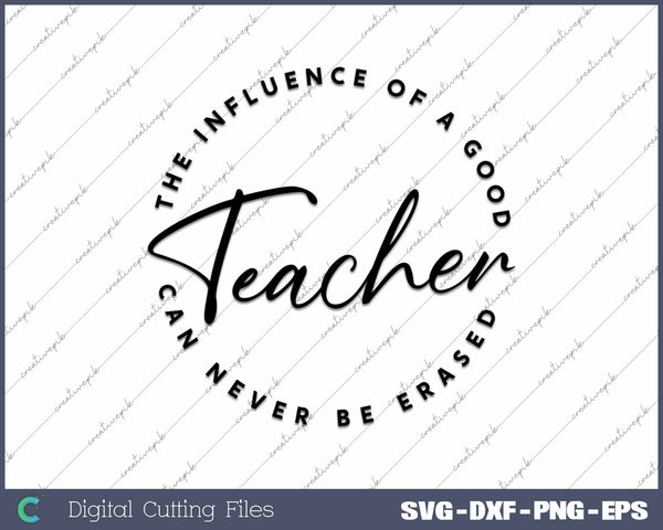 The Influence Of A Good Teacher Can Never Be Erased Teacher Appreciation SVG PNG Cutting Printable Files