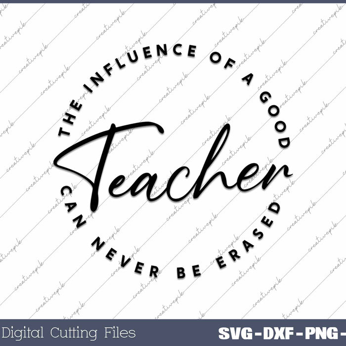 The Influence Of A Good Teacher Can Never Be Erased Teacher Appreciation SVG PNG Cutting Printable Files