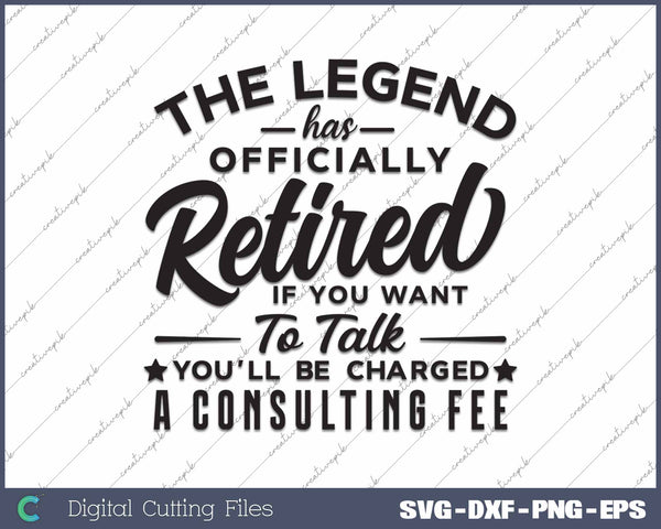 The Legend Has Officially Retired You'll Be Charged A Consulting Fee Funny SVG PNG Cutting Printable Files