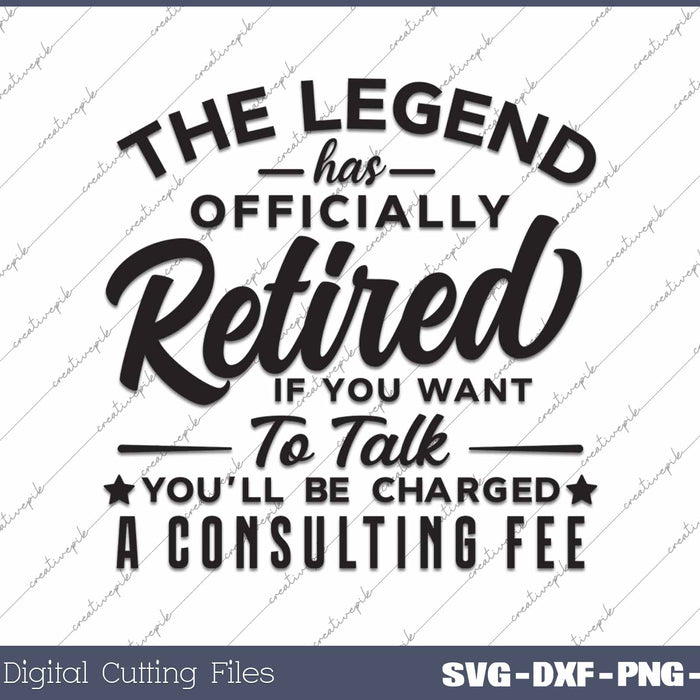 The Legend Has Officially Retired You'll Be Charged A Consulting Fee Funny SVG PNG Cutting Printable Files