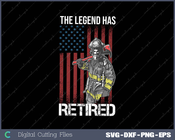 The Legend Has Retired Firefighter SVG PNG Cutting Printable Files