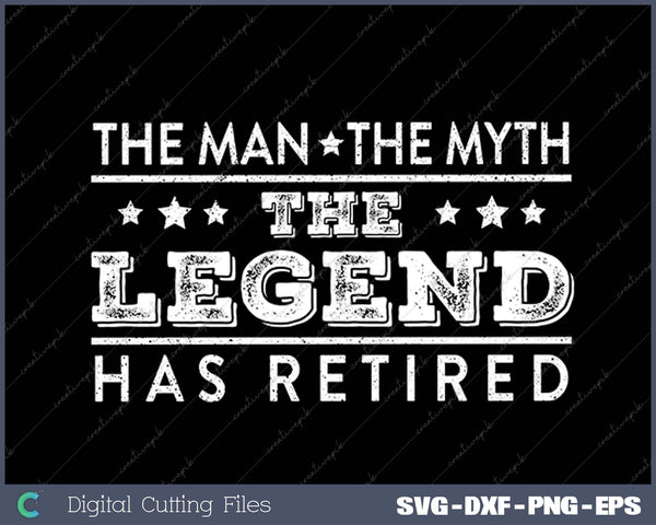 The Man The Myth The Legend Has Retired Retirement SVG PNG Cutting Printable Files