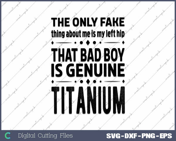 The Only Fake Thing About Me Is My Left Hip Genuine Titanium Funny