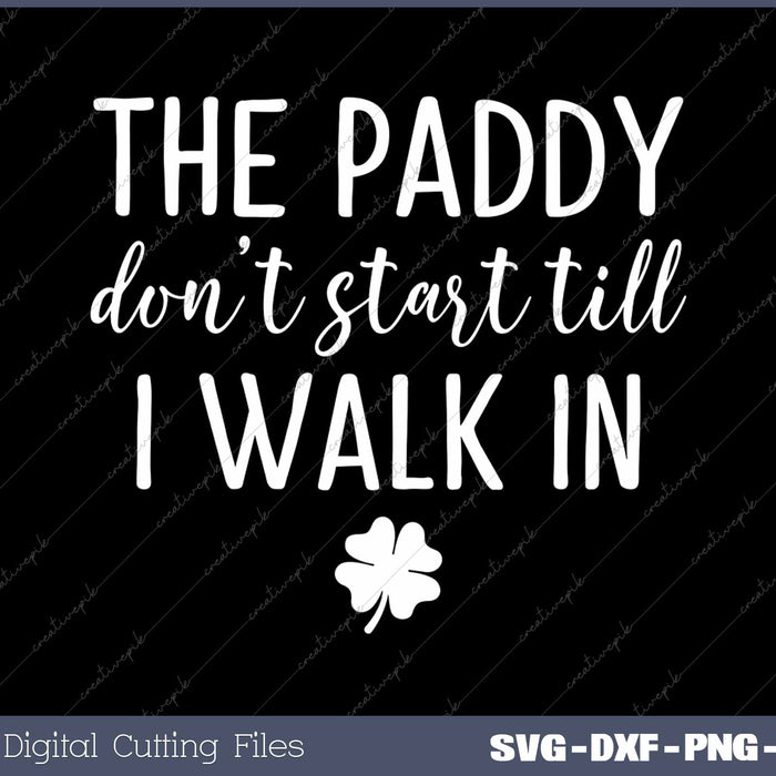 The Paddy Don't Start I Walk In St Patrick's Day SVG PNG Cutting Printable Files