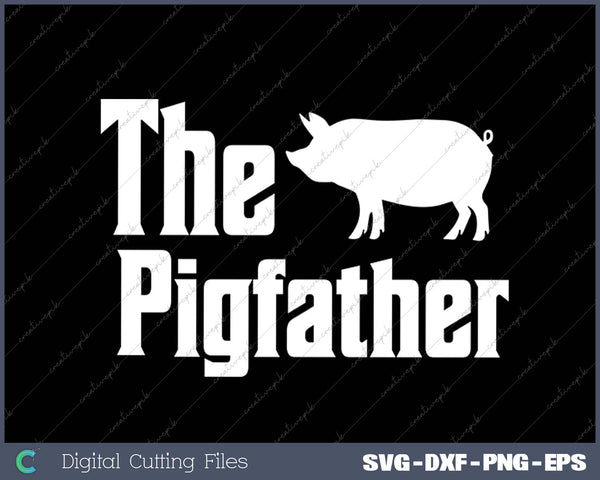 The Pigfather Pig Lover Farming Dad Funny Farmer Father SVG PNG Cutting Printable Files