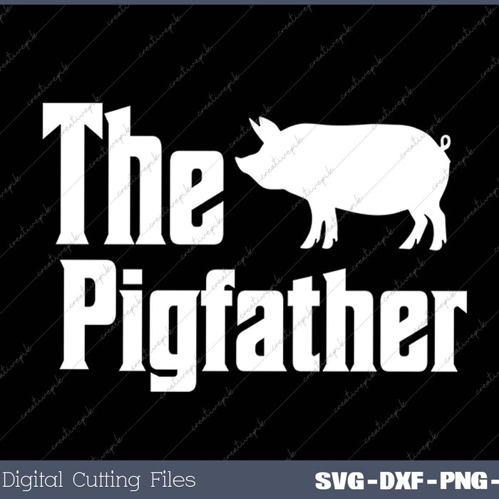 The Pigfather Pig Lover Farming Dad Funny Farmer Father SVG PNG Cutting Printable Files