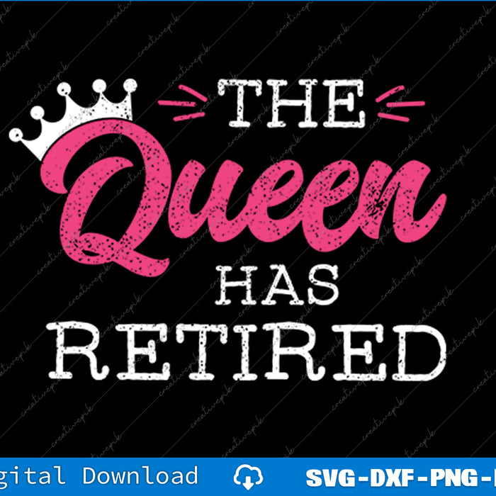 The Queen Has Retired Funny Retired Women Gift Retirement SVG PNG Printable File