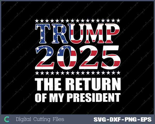 The Return Of My President Trump 2025 SVG PNG Cutting Printable Files