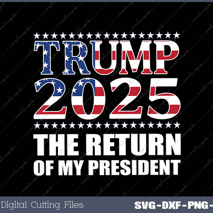 The Return Of My President Trump 2025 SVG PNG Cutting Printable Files