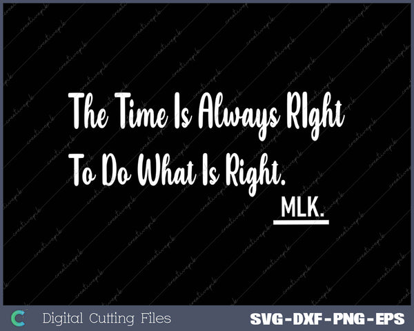 The Time Is Always Right To Do What Is Right Martin Luther King