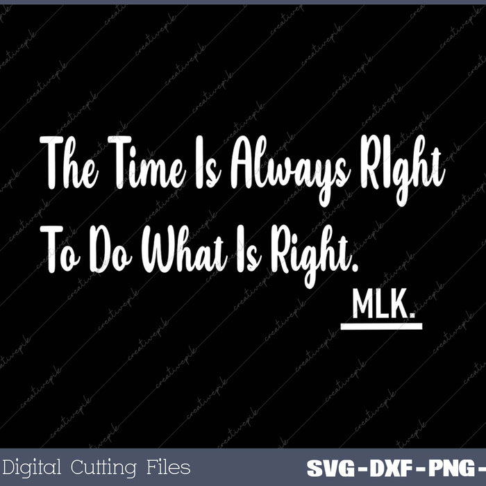 The Time Is Always Right To Do What Is Right Martin Luther King