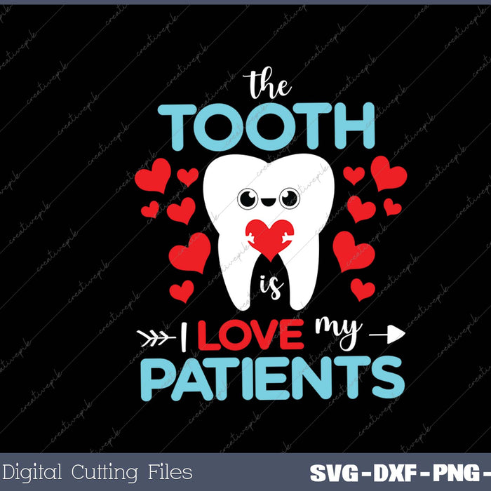 The Tooth Is I Love My Patients Valentines Day Dentist SVG PNG Cutting Printable Files