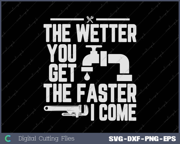 The Wetter You Get The Faster I Come Funny Plumber Outfit SVG PNG Cutting Printable Files