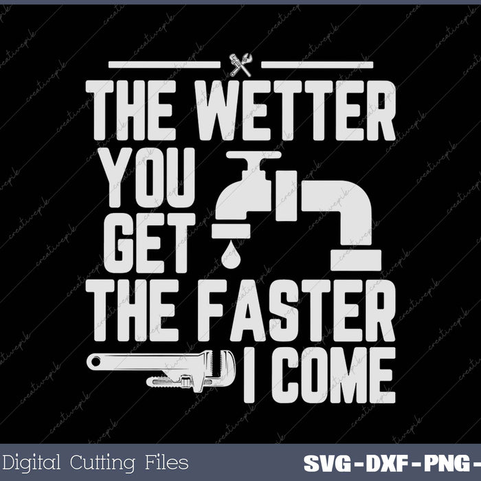 The Wetter You Get The Faster I Come Funny Plumber Outfit SVG PNG Cutting Printable Files